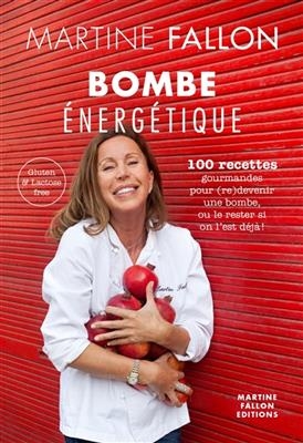 Bombe énergétique : 100 recettes gourmandes pour (re)devenir une bombe, ou le rester si on l'est déjà ! : gluten & la... - Martine Fallon