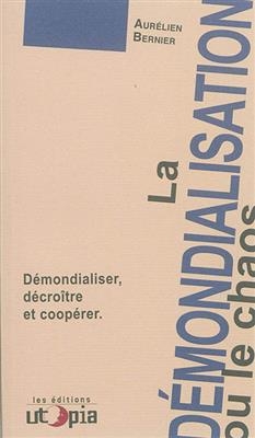 La démondialisation ou le chaos : démondialiser, décroître et coopérer - Aurélien (1974-....) Bernier