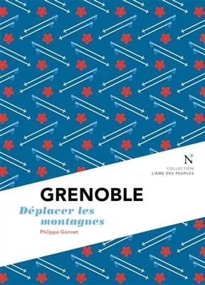 Grenoble : déplacer les montagnes - Philippe (1955-....) Gonnet