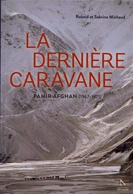 La dernière caravane : Pamir afghan (1967-1971) - Roland (1930-2020) Michaud, Sabrina (1938-....) Michaud