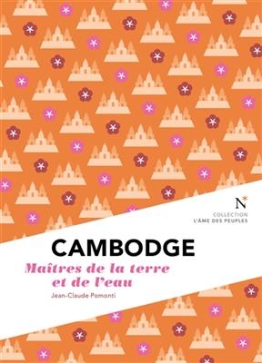 Cambodge : maîtres de la terre et de l'eau - Jean-Claude Pomonti