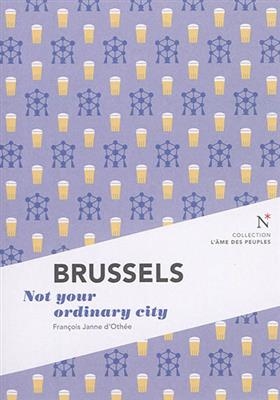 Brussels : not your ordinary city - François (1959-....) Janne d'Othée