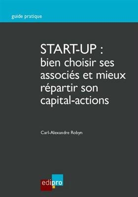 Start-up : bien choisir ses associés et mieux répartir son capital-actions - Carl-Alexandre Robyn