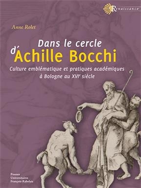 Dans le cercle d'Achille Bocchi : culture emblématique et pratiques académiques à Bologne au XVIe siècle - Anne (1970-....) Rolet