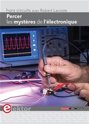 Percer les mystères de l'électronique : hors-circuits avec Robert Lacoste - Robert (1965-....) Lacoste