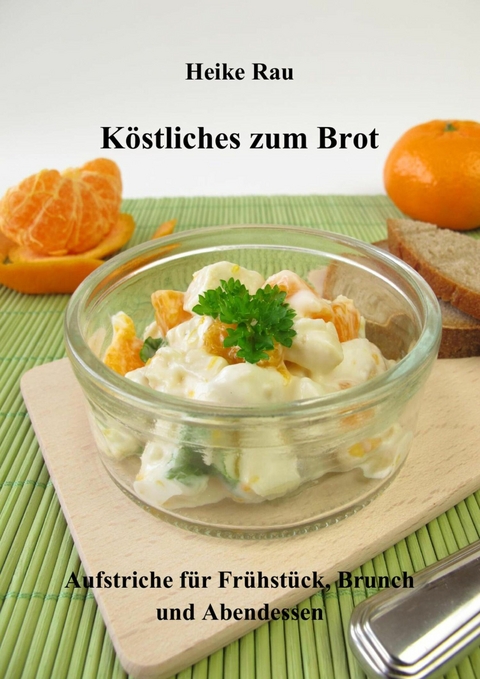 Köstliches zum Brot - Aufstriche für Frühstück, Brunch und Abendessen - Heike Rau