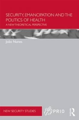 Security, Emancipation and the Politics of Health - UK) Nunes Joao (University of York