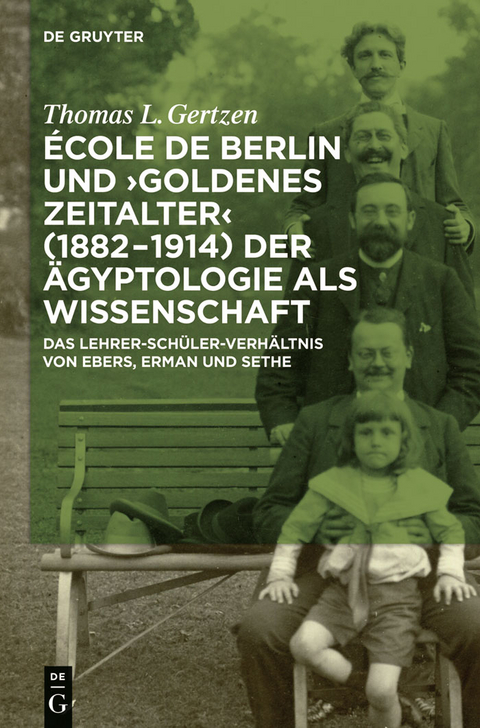 École de Berlin und 'Goldenes Zeitalter' (1882-1914) der Ägyptologie als Wissenschaft -  Thomas L. Gertzen