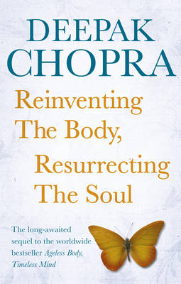 Reinventing the Body, Resurrecting the Soul -  Deepak Chopra