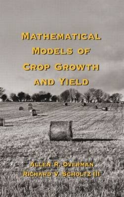 Mathematical Models of Crop Growth and Yield -  Allen R. Overman,  Richard V. Scholtz III