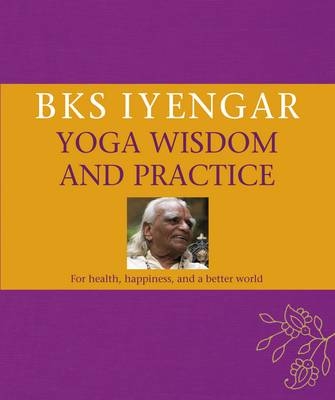 B.K.S. Iyengar Yoga Wisdom and Practice -  B.K.S. Iyengar