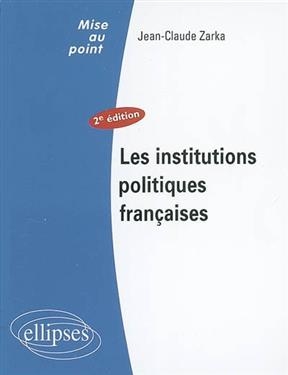 Les institutions politiques françaises - Jean-Claude (1967-....) Zarka