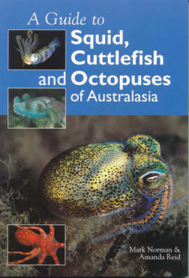 Guide to Squid, Cuttlefish and Octopuses of Australasia -  Mark Norman,  Amanda Reid