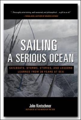 Sailing a Serious Ocean: Sailboats, Storms, Stories and Lessons Learned from 30 Years at Sea -  John Kretschmer