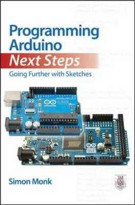 Programming Arduino Next Steps: Going Further with Sketches -  Simon Monk