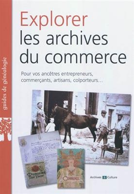 Explorer les archives du commerce : pour vos ancêtres entrepreneurs, commerçants, artisans, colporteurs... - Marie-Odile Mergnac