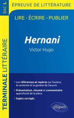 Hernani, Victor Hugo : terminale littéraire, bac L, épreuve de littérature : lire, écrire, publier - Guillaume (1957-....) Bardet, Dominique (1944-....) Caron