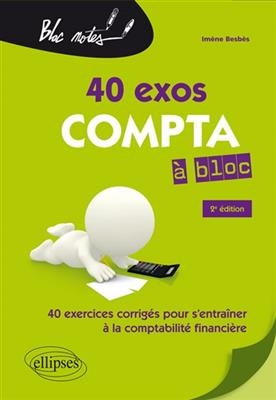 40 exos compta à bloc : 40 exercices corrigés pour s'entraîner à la comptabilité financière - Imène Besbès