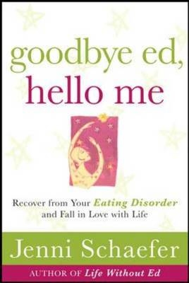 Goodbye Ed, Hello Me: Recover from Your Eating Disorder and Fall in Love with Life -  Jenni Schaefer