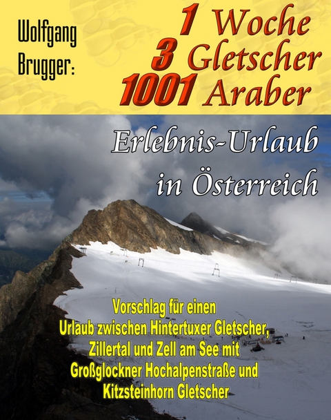 1 Woche, 3 Gletscher, 1001 Araber: Erlebnis Urlaub in Österreich - Wolfgang Brugger