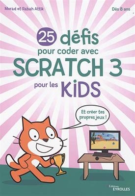 25 défis pour coder avec Scratch 3 pour les kids - Rabah Attik, Morad Attik