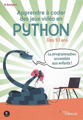 Apprendre à coder des jeux vidéo en Python : dès 10 ans - Al Sweigart