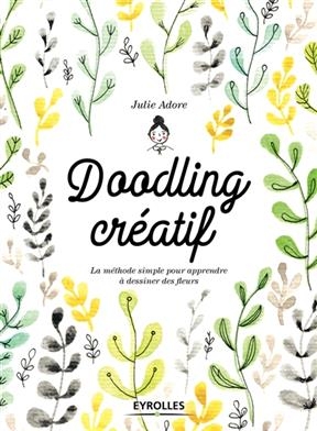 Doodling créatif : la méthode simple pour apprendre à dessiner des fleurs - Julie Adore