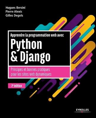 Apprendre la programmation web avec Python et Django - 2e édition - Hugues Bersini, Gilles Degols, Pierre Alexis