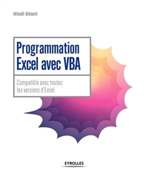 Programmation Excel avec VBA : compatible avec toutes les versions d'Excel - Mikaël Bidault