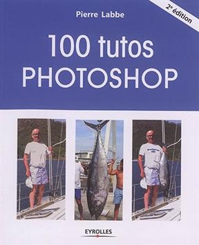 100 tutos Photoshop - Pierre (1953-....) Labbe