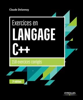 Exercices en langage C++ : 150 exercices corrigés - Claude (1946-....) Delannoy