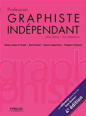 Profession graphiste indépendant : statuts sociaux et fiscaux, droit d'auteur, aspects commerciaux, pratiques à l'épr... - Julien Moya, Eric (1955-....) Delamarre