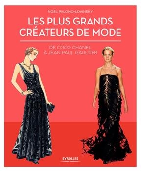Les plus grands créateurs de mode : de Coco Chanel à Jean-Paul Gaultier - Noël Palomo-Lovinski