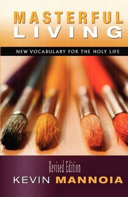 Masterful Living : New Vocabulary for the Holy Life -  Dr. Kevin W. Mannoia