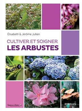 Cultiver et soigner les arbustes - Jérôme (1967-....) Jullien, Elisabeth (1967-....) Jullien