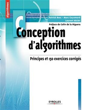 Conception d'algorithmes : principes et 150 exercices corrigés - Laurent Miclet, Marc Guyomard, Patrick (1967-....) Bosc