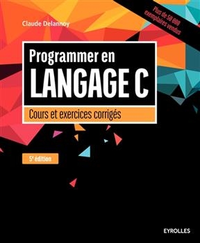 Programmer en langage C : cours et exercices corrigés - Claude (1946-....) Delannoy