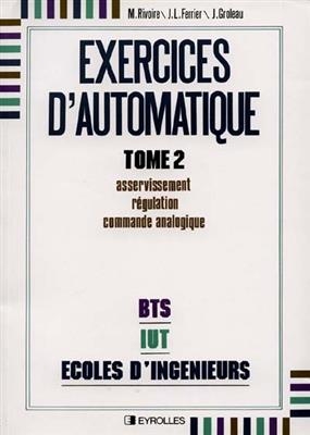 Exercices d'automatique. Vol. 2. Asservissement, régulation, commande analogique - Maurice Rivoire, Jean-Louis (1947-....) Ferrier, Jean Groleau