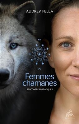 Femmes chamanes : rencontres initiatiques - Audrey Fella