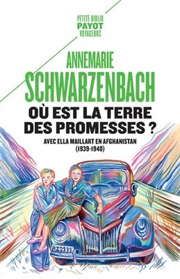 Où est la terre des promesses ? : avec Ella Maillart en Afghanistan, 1939-1940 - Annemarie Schwarzenbach