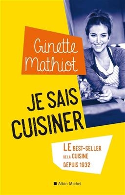 Je sais cuisiner : le best-seller de la cuisine depuis 1932 - Ginette Mathiot