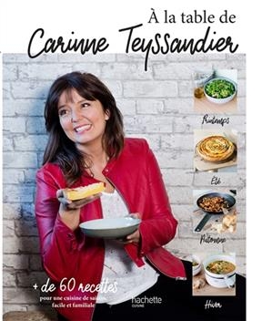 A la table de Carinne Teyssandier : + de 60 recettes pour une cuisine de saison, facile et familiale - CARINNE TEYSSANDIER