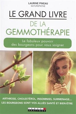 Le grand livre de la gemmothérapie : le fabuleux pouvoir des bourgeons pour vous soigner : arthrose, cholestérol, ins... - Laurine Pineau