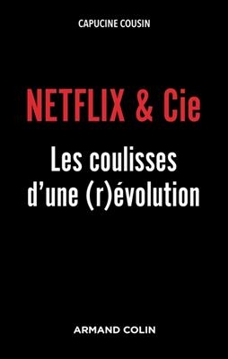 Netflix & Cie : les coulisses d'une (r)évolution - Capucine Cousin