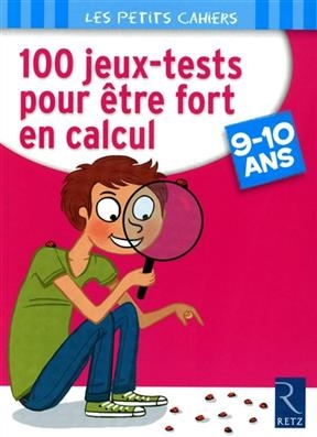 100 jeux tests pour être fort en calcul, 9-10 ans