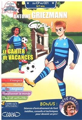 Antoine Griezmann : goal ! : le cahier de vacances, du CP au CE1, 6-7 ans - Antoine Griezmann