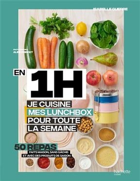 En 1 h, je cuisine mes lunchbox pour toute la semaine : 50 repas faits maison, sans gâchis et avec des produits de sa... - Isabelle Guerre