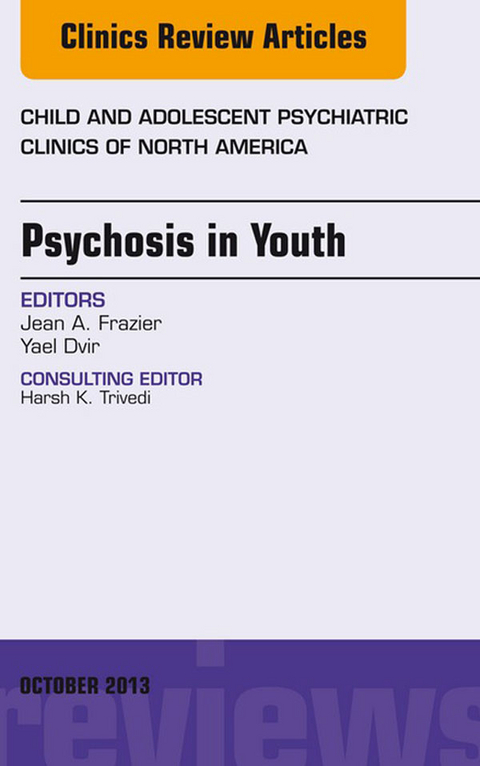 Psychosis in Youth, An Issue of Child and Adolescent Psychiatric Clinics of North America -  Yael Dvir,  Jean Frazier