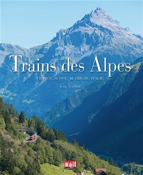 Trains des Alpes : France, Suisse, Autriche, Italie - Jean Tricoire