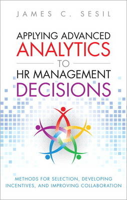 Applying Advanced Analytics to HR Management Decisions -  James C. Sesil